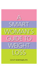 A Smart Women's Guide To Weight Loss (Lorna R. Vanderhaeghe M.S.) - Lorna Vanderhaeghe Inc.