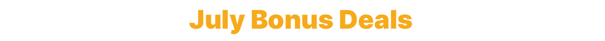 July Bonus Deals